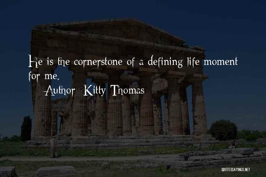 Kitty Thomas Quotes: He Is The Cornerstone Of A Defining Life Moment For Me.