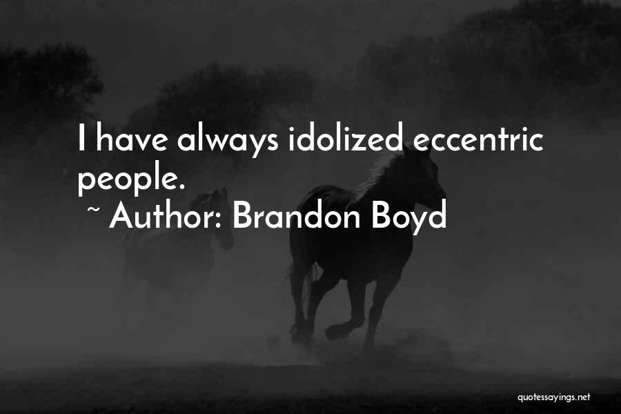 Brandon Boyd Quotes: I Have Always Idolized Eccentric People.