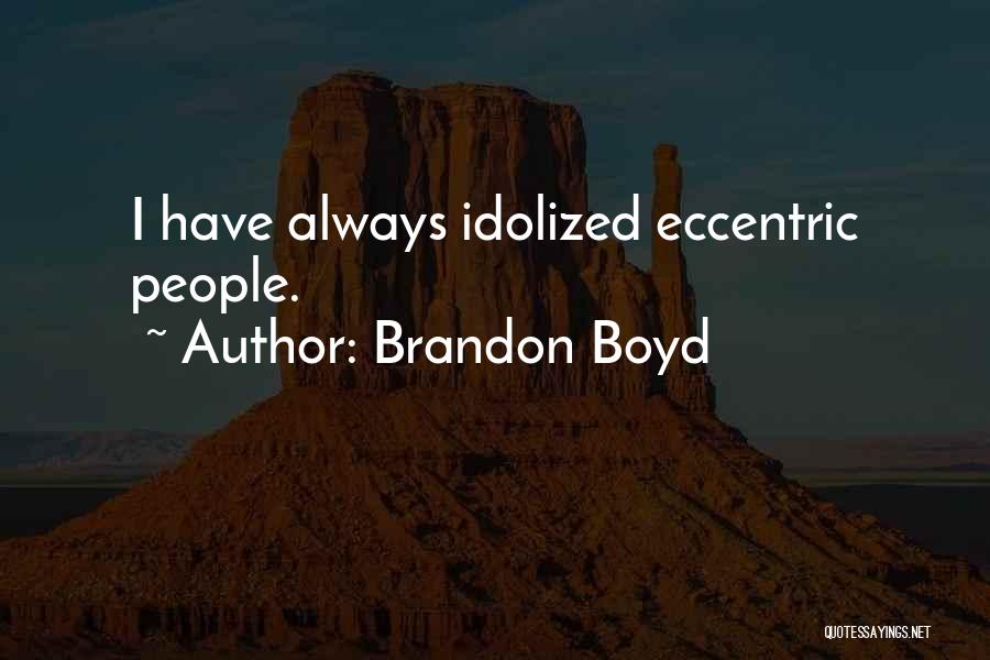 Brandon Boyd Quotes: I Have Always Idolized Eccentric People.