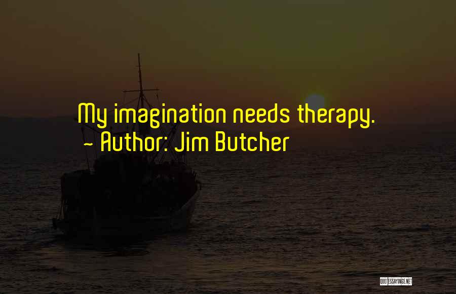 Jim Butcher Quotes: My Imagination Needs Therapy.
