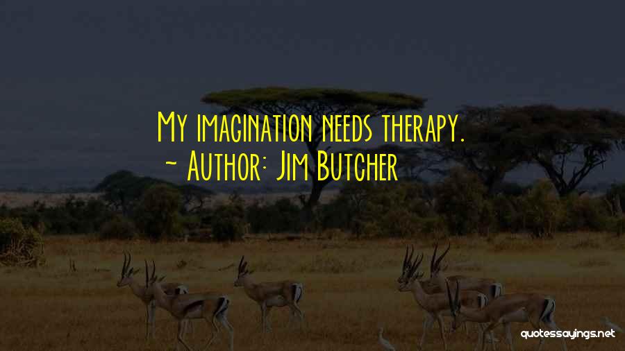 Jim Butcher Quotes: My Imagination Needs Therapy.