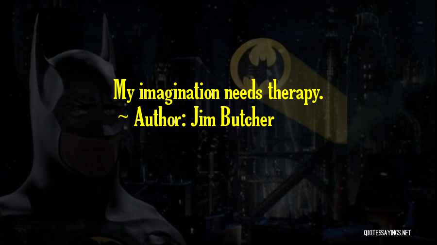 Jim Butcher Quotes: My Imagination Needs Therapy.