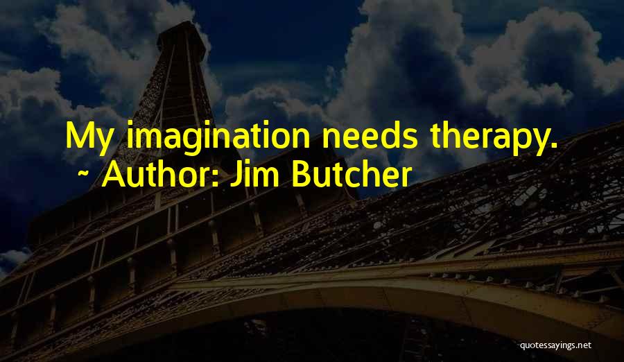 Jim Butcher Quotes: My Imagination Needs Therapy.