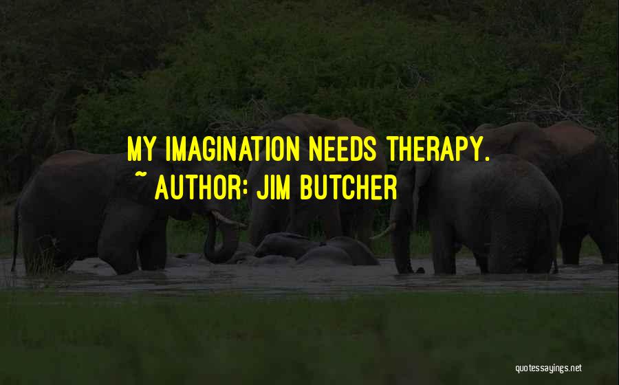 Jim Butcher Quotes: My Imagination Needs Therapy.