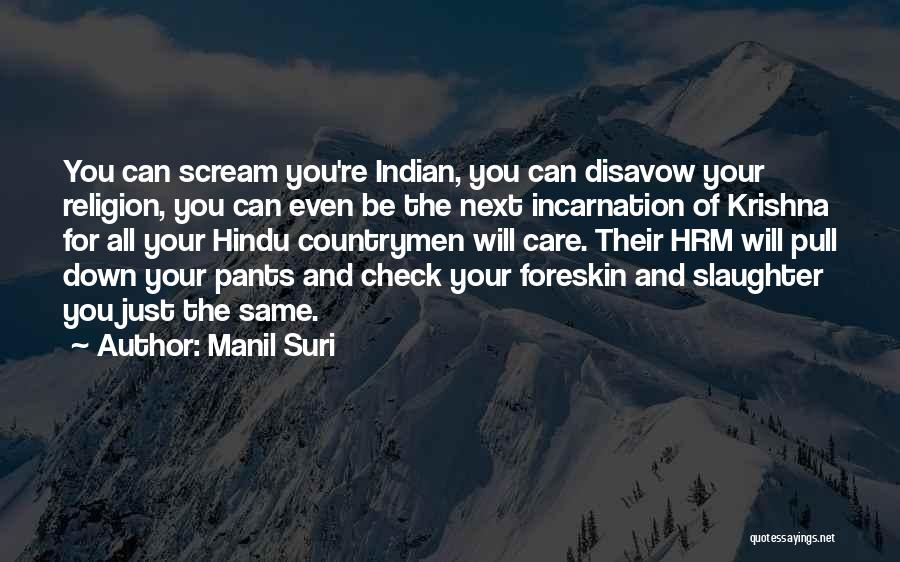 Manil Suri Quotes: You Can Scream You're Indian, You Can Disavow Your Religion, You Can Even Be The Next Incarnation Of Krishna For