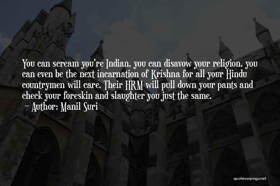 Manil Suri Quotes: You Can Scream You're Indian, You Can Disavow Your Religion, You Can Even Be The Next Incarnation Of Krishna For