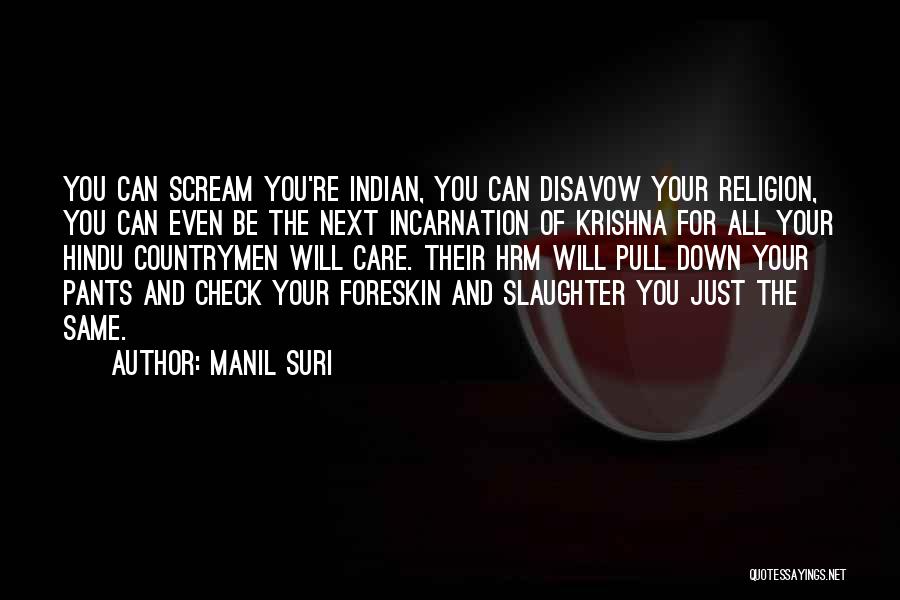 Manil Suri Quotes: You Can Scream You're Indian, You Can Disavow Your Religion, You Can Even Be The Next Incarnation Of Krishna For