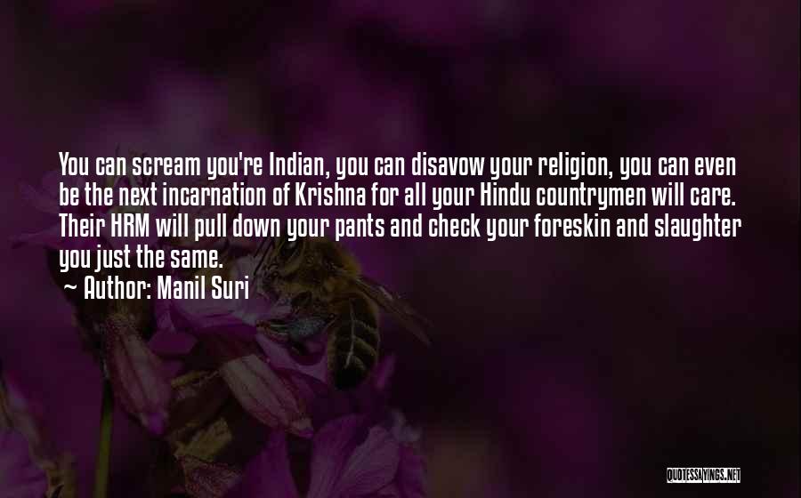 Manil Suri Quotes: You Can Scream You're Indian, You Can Disavow Your Religion, You Can Even Be The Next Incarnation Of Krishna For