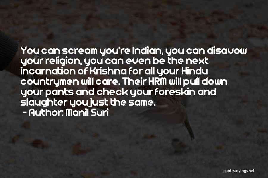 Manil Suri Quotes: You Can Scream You're Indian, You Can Disavow Your Religion, You Can Even Be The Next Incarnation Of Krishna For