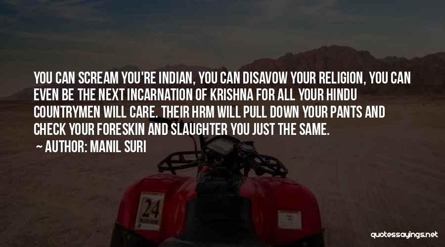 Manil Suri Quotes: You Can Scream You're Indian, You Can Disavow Your Religion, You Can Even Be The Next Incarnation Of Krishna For