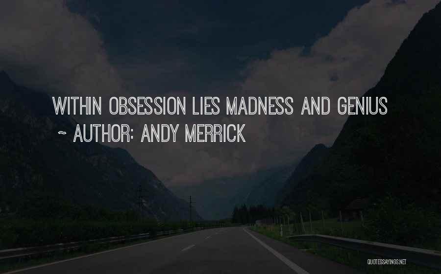 Andy Merrick Quotes: Within Obsession Lies Madness And Genius