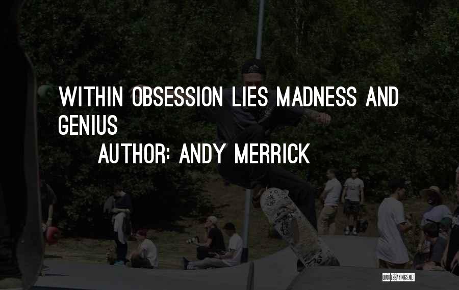 Andy Merrick Quotes: Within Obsession Lies Madness And Genius