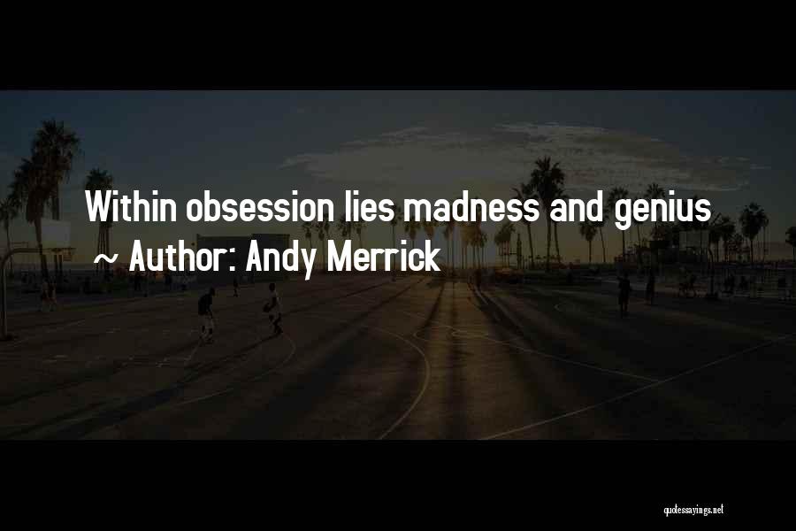 Andy Merrick Quotes: Within Obsession Lies Madness And Genius