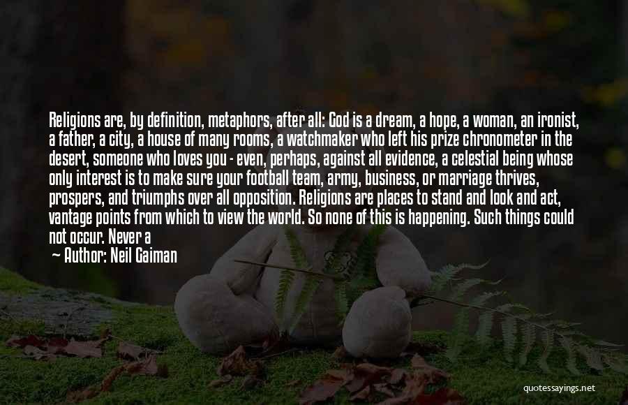 Neil Gaiman Quotes: Religions Are, By Definition, Metaphors, After All: God Is A Dream, A Hope, A Woman, An Ironist, A Father, A