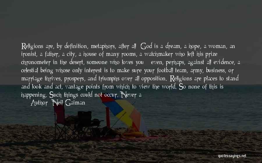 Neil Gaiman Quotes: Religions Are, By Definition, Metaphors, After All: God Is A Dream, A Hope, A Woman, An Ironist, A Father, A