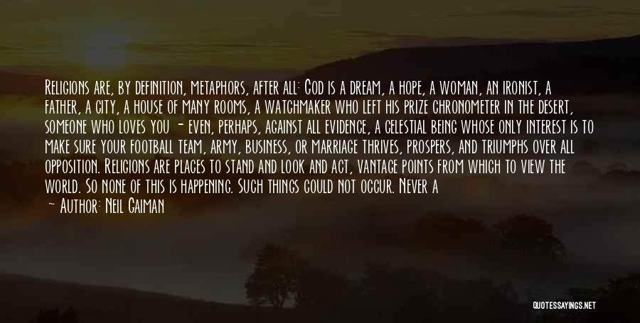 Neil Gaiman Quotes: Religions Are, By Definition, Metaphors, After All: God Is A Dream, A Hope, A Woman, An Ironist, A Father, A