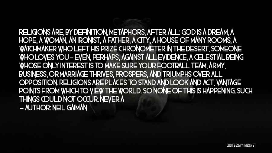 Neil Gaiman Quotes: Religions Are, By Definition, Metaphors, After All: God Is A Dream, A Hope, A Woman, An Ironist, A Father, A