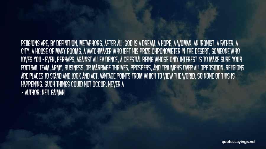 Neil Gaiman Quotes: Religions Are, By Definition, Metaphors, After All: God Is A Dream, A Hope, A Woman, An Ironist, A Father, A