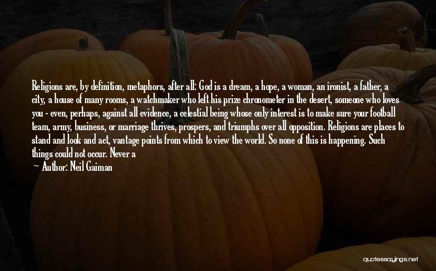 Neil Gaiman Quotes: Religions Are, By Definition, Metaphors, After All: God Is A Dream, A Hope, A Woman, An Ironist, A Father, A