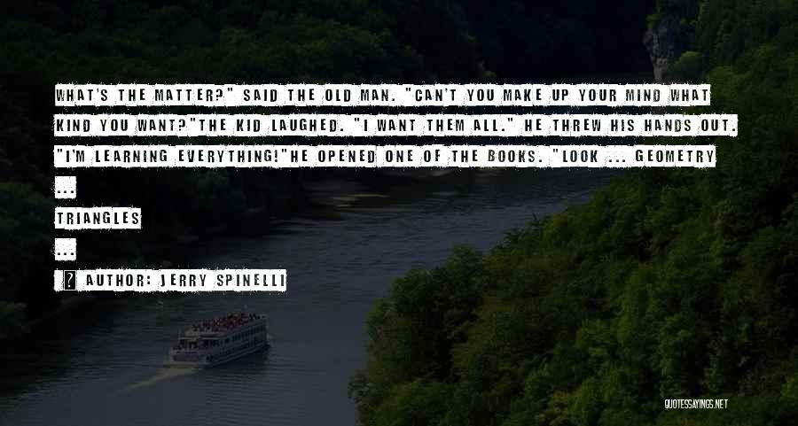 Jerry Spinelli Quotes: What's The Matter? Said The Old Man. Can't You Make Up Your Mind What Kind You Want?the Kid Laughed. I