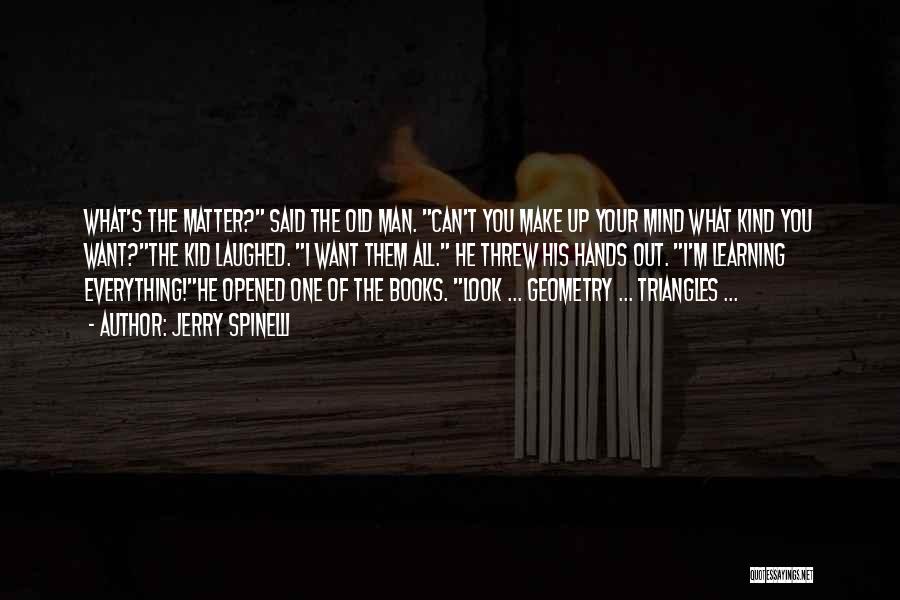 Jerry Spinelli Quotes: What's The Matter? Said The Old Man. Can't You Make Up Your Mind What Kind You Want?the Kid Laughed. I