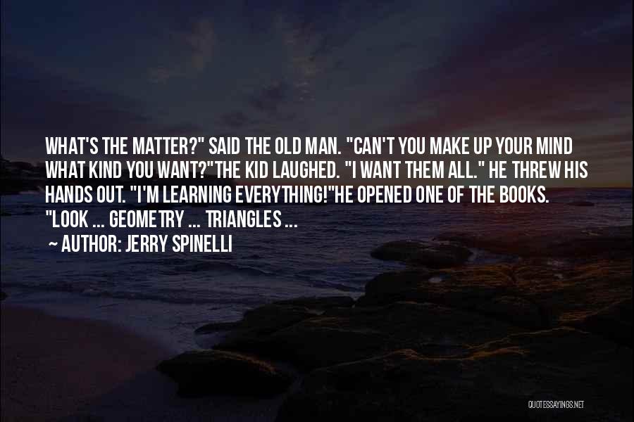 Jerry Spinelli Quotes: What's The Matter? Said The Old Man. Can't You Make Up Your Mind What Kind You Want?the Kid Laughed. I