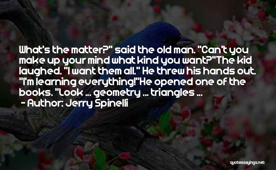 Jerry Spinelli Quotes: What's The Matter? Said The Old Man. Can't You Make Up Your Mind What Kind You Want?the Kid Laughed. I