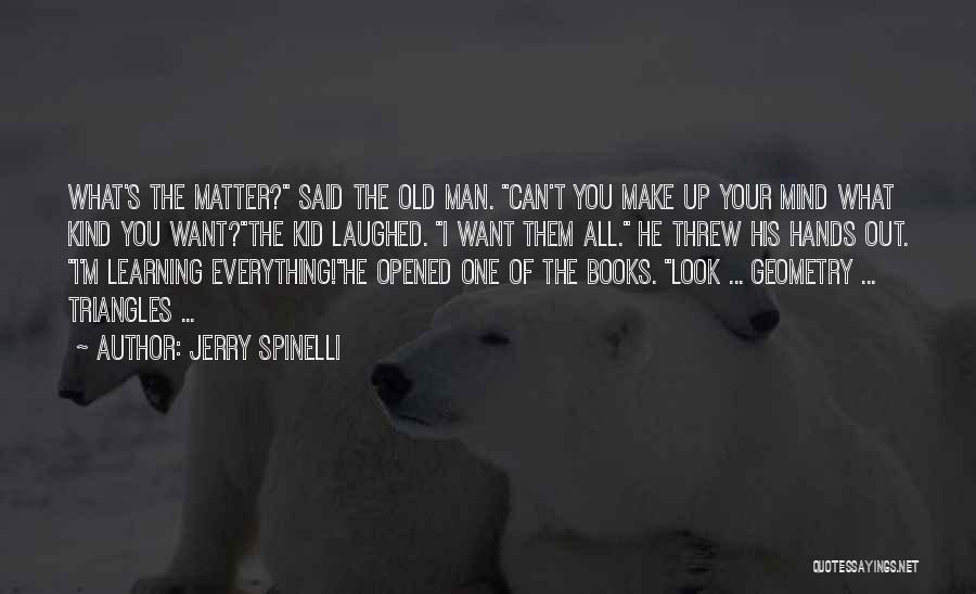 Jerry Spinelli Quotes: What's The Matter? Said The Old Man. Can't You Make Up Your Mind What Kind You Want?the Kid Laughed. I