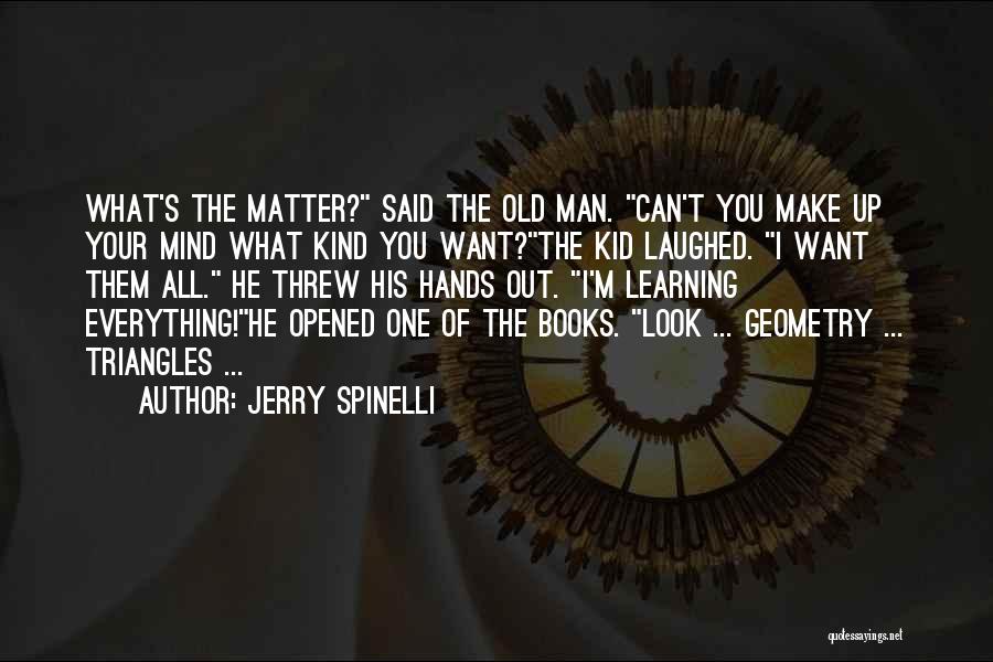 Jerry Spinelli Quotes: What's The Matter? Said The Old Man. Can't You Make Up Your Mind What Kind You Want?the Kid Laughed. I