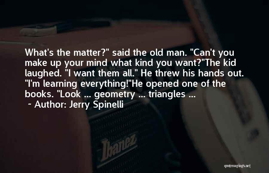 Jerry Spinelli Quotes: What's The Matter? Said The Old Man. Can't You Make Up Your Mind What Kind You Want?the Kid Laughed. I