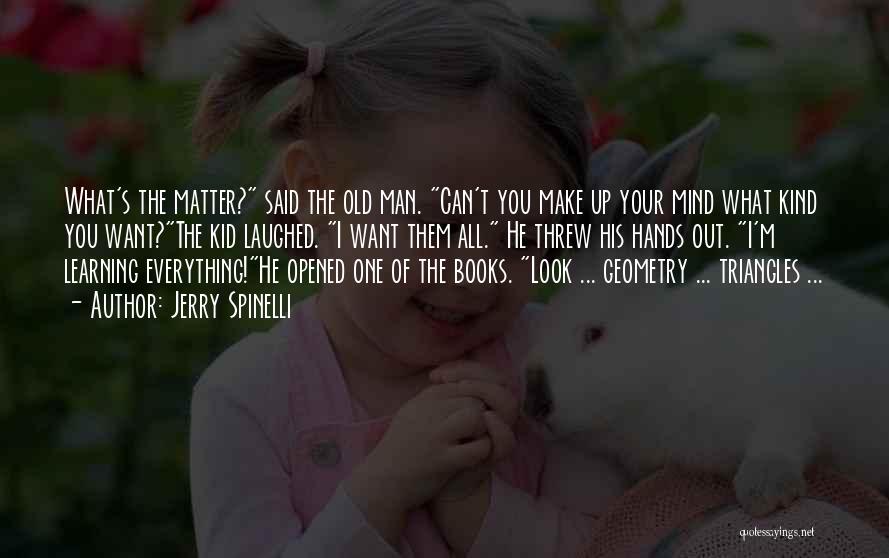 Jerry Spinelli Quotes: What's The Matter? Said The Old Man. Can't You Make Up Your Mind What Kind You Want?the Kid Laughed. I