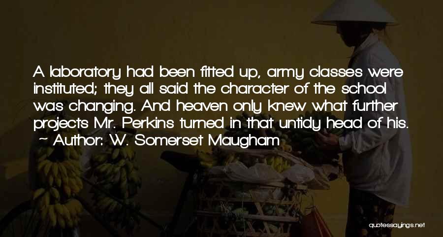 W. Somerset Maugham Quotes: A Laboratory Had Been Fitted Up, Army Classes Were Instituted; They All Said The Character Of The School Was Changing.