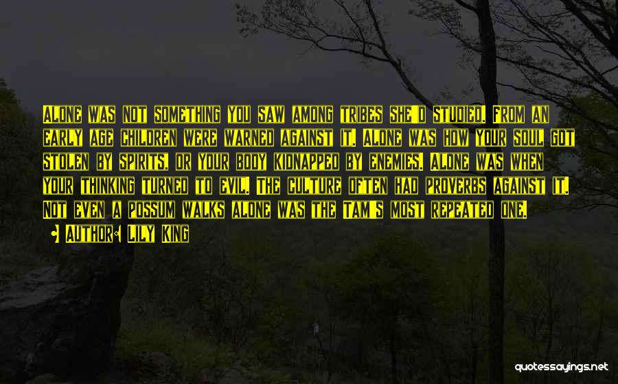 Lily King Quotes: Alone Was Not Something You Saw Among Tribes She'd Studied. From An Early Age Children Were Warned Against It. Alone