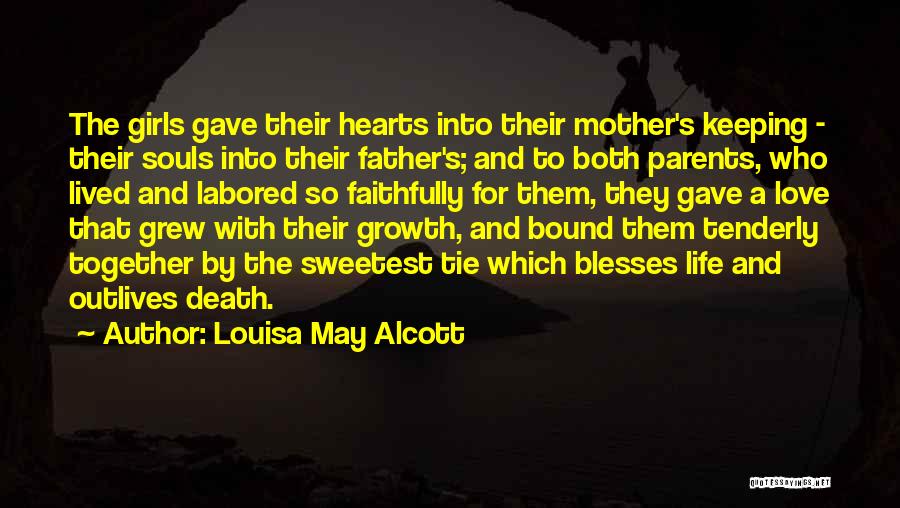 Louisa May Alcott Quotes: The Girls Gave Their Hearts Into Their Mother's Keeping - Their Souls Into Their Father's; And To Both Parents, Who