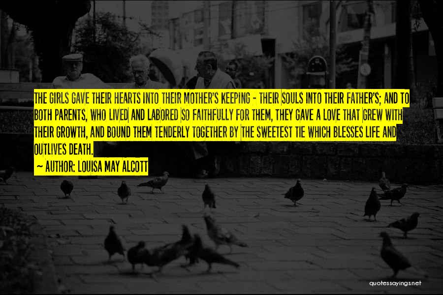 Louisa May Alcott Quotes: The Girls Gave Their Hearts Into Their Mother's Keeping - Their Souls Into Their Father's; And To Both Parents, Who