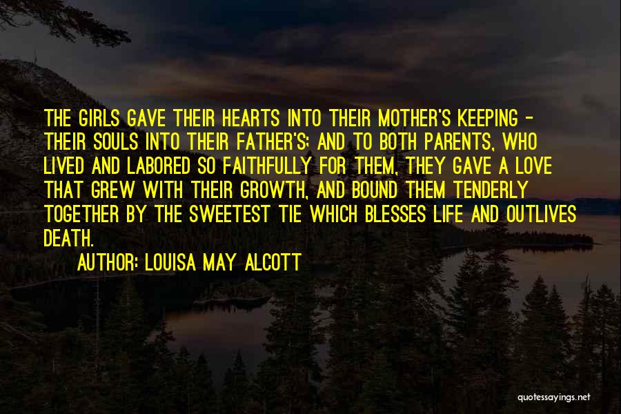 Louisa May Alcott Quotes: The Girls Gave Their Hearts Into Their Mother's Keeping - Their Souls Into Their Father's; And To Both Parents, Who