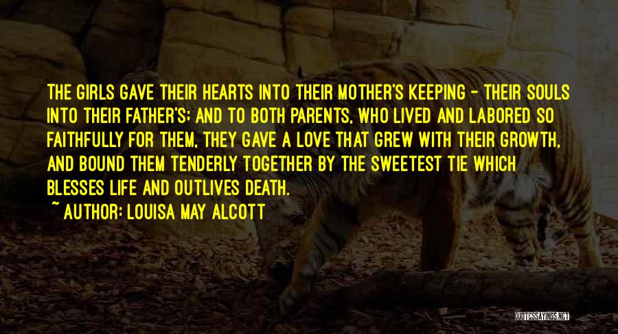 Louisa May Alcott Quotes: The Girls Gave Their Hearts Into Their Mother's Keeping - Their Souls Into Their Father's; And To Both Parents, Who