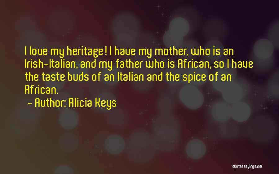 Alicia Keys Quotes: I Love My Heritage! I Have My Mother, Who Is An Irish-italian, And My Father Who Is African, So I