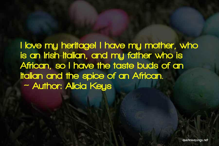 Alicia Keys Quotes: I Love My Heritage! I Have My Mother, Who Is An Irish-italian, And My Father Who Is African, So I