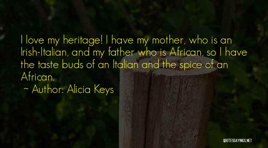 Alicia Keys Quotes: I Love My Heritage! I Have My Mother, Who Is An Irish-italian, And My Father Who Is African, So I