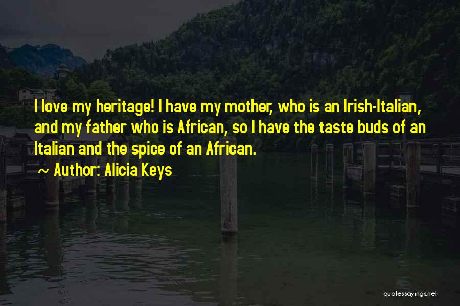 Alicia Keys Quotes: I Love My Heritage! I Have My Mother, Who Is An Irish-italian, And My Father Who Is African, So I