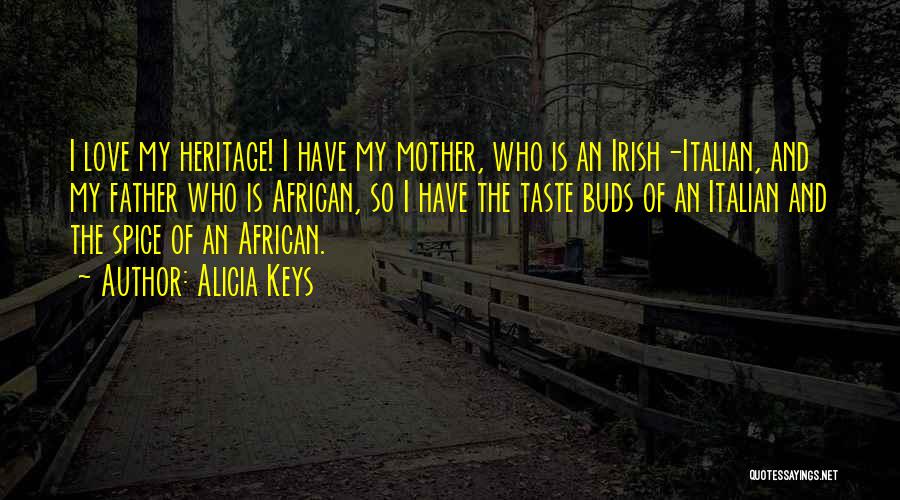 Alicia Keys Quotes: I Love My Heritage! I Have My Mother, Who Is An Irish-italian, And My Father Who Is African, So I