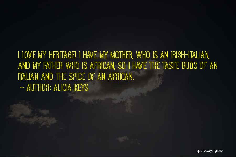 Alicia Keys Quotes: I Love My Heritage! I Have My Mother, Who Is An Irish-italian, And My Father Who Is African, So I