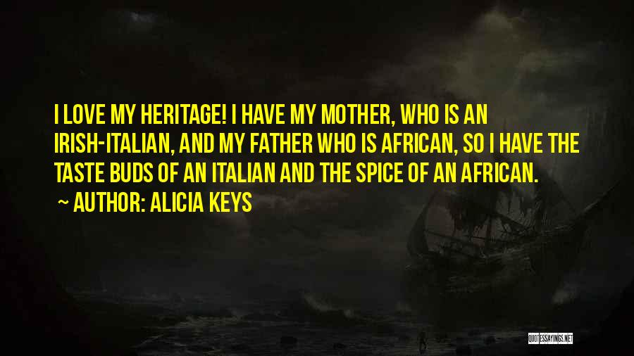 Alicia Keys Quotes: I Love My Heritage! I Have My Mother, Who Is An Irish-italian, And My Father Who Is African, So I