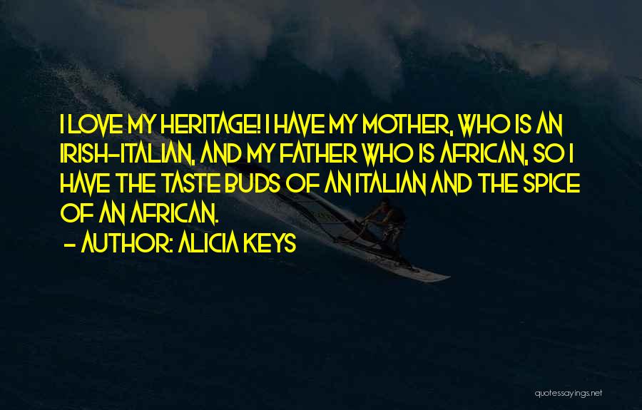 Alicia Keys Quotes: I Love My Heritage! I Have My Mother, Who Is An Irish-italian, And My Father Who Is African, So I