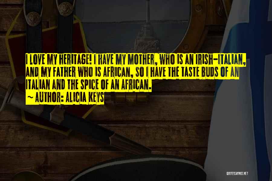 Alicia Keys Quotes: I Love My Heritage! I Have My Mother, Who Is An Irish-italian, And My Father Who Is African, So I