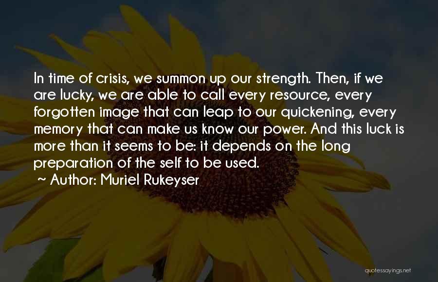 Muriel Rukeyser Quotes: In Time Of Crisis, We Summon Up Our Strength. Then, If We Are Lucky, We Are Able To Call Every