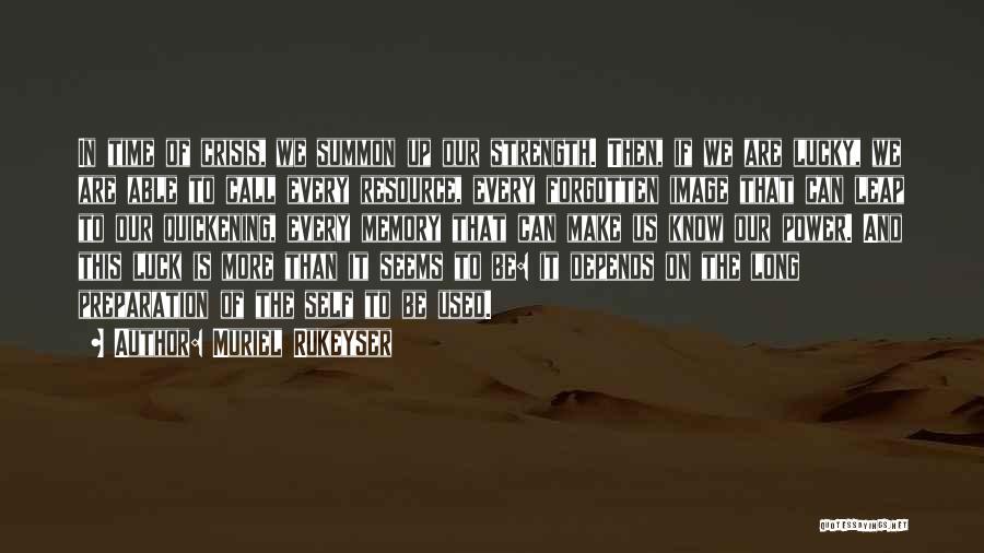 Muriel Rukeyser Quotes: In Time Of Crisis, We Summon Up Our Strength. Then, If We Are Lucky, We Are Able To Call Every