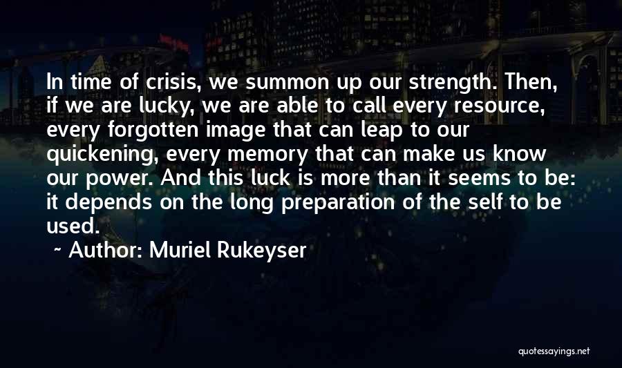 Muriel Rukeyser Quotes: In Time Of Crisis, We Summon Up Our Strength. Then, If We Are Lucky, We Are Able To Call Every