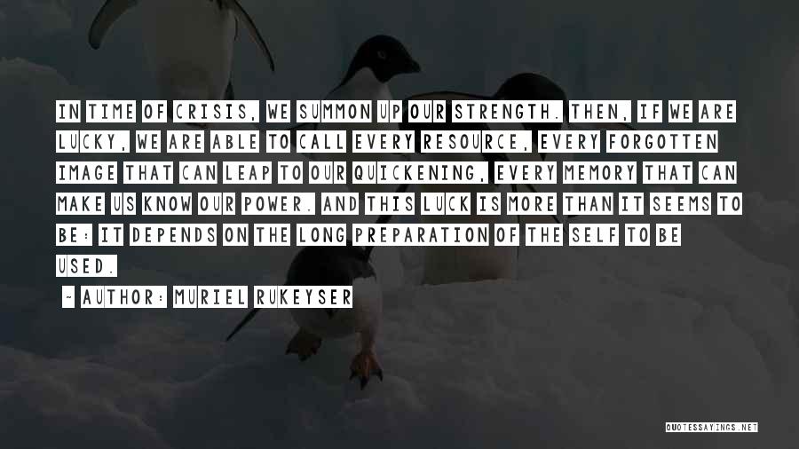 Muriel Rukeyser Quotes: In Time Of Crisis, We Summon Up Our Strength. Then, If We Are Lucky, We Are Able To Call Every